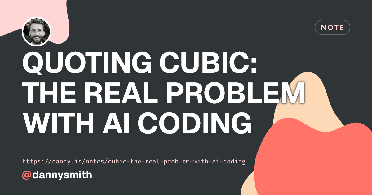 Quoting Cubic: The real problem with AI coding | Quick Note by Danny Smith