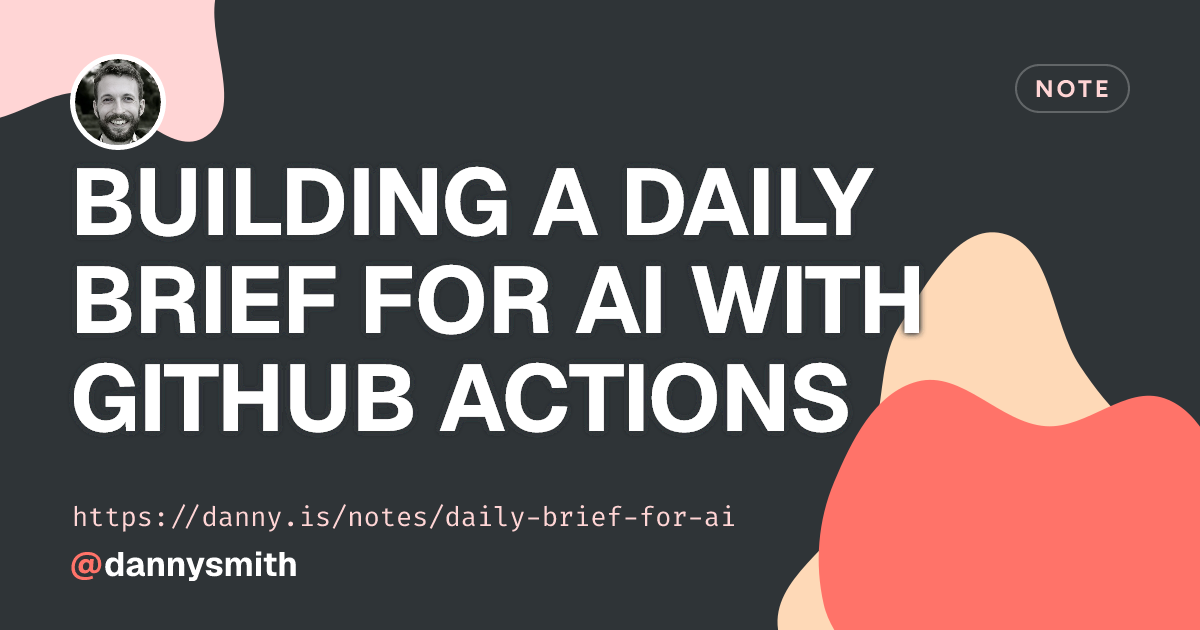 Building a Daily Brief for AI with GitHub Actions | Quick Note by Danny ...